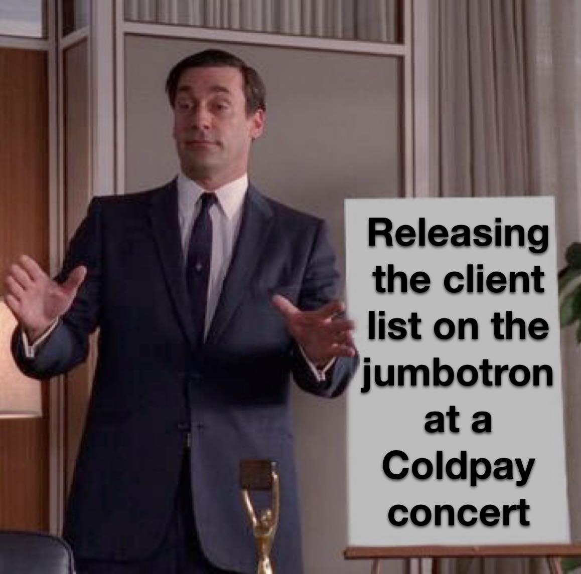 releasing the client list on the jumbotron at a coldplay concert, hear me out