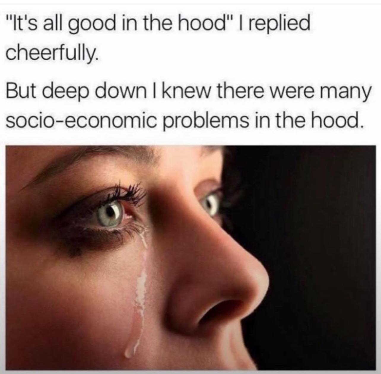 it's all good in the good, i replied cheerfully, but deep down i knew there were many socio-economic problems in the hood