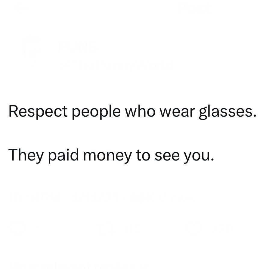 respect people who wear glasses, they paid money to see you