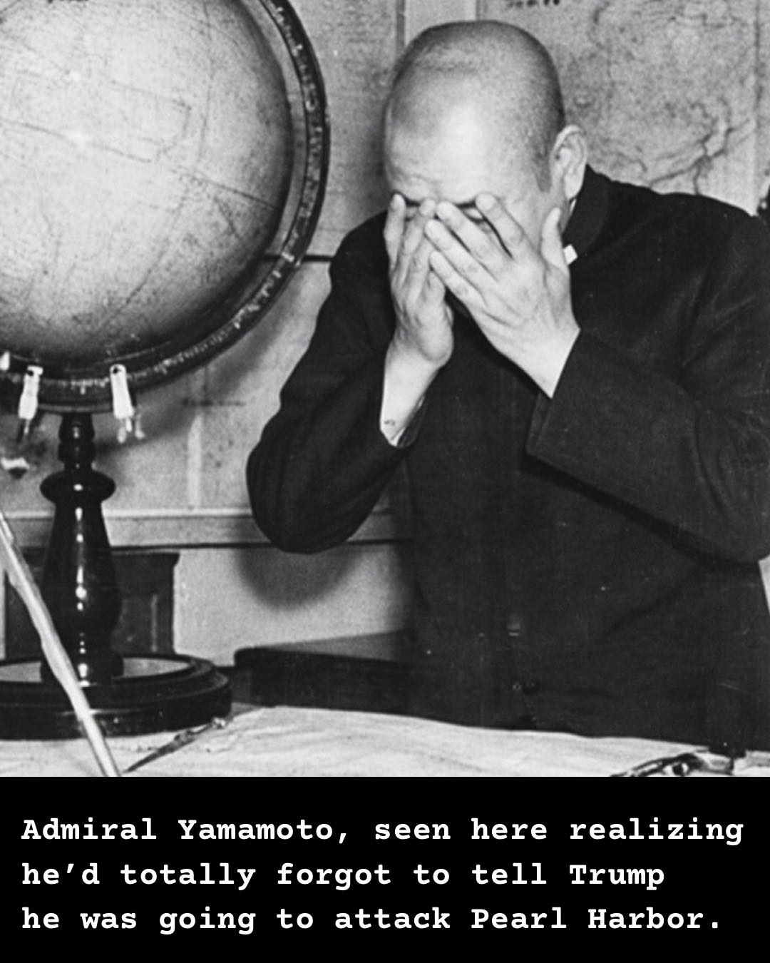 admiral yamamoto, seen here realizing he'd totally forgot to tell trump he was going to attach pearl harbor