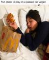 fun prank to play on a passed out vegan, mcdonalds hamburger in hand, sleeping
