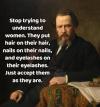stop trying to understand women, they put hair on their hair, nails on their nails, and eyelashes on their eyelashes, just accept them as they are, as they are