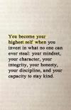 you become your highest self when you invest in what no one can ever steal, your mindset, your character, your integrity, your honesty, your discipline, and your capacity to stay kind